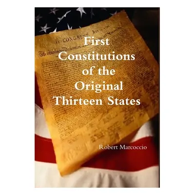 "First Constitutions of the Original Thirteen States" - "" ("Marcoccio Robert")