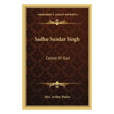 "Sadhu Sundar Singh: Called Of God" - "" ("Parker Arthur")