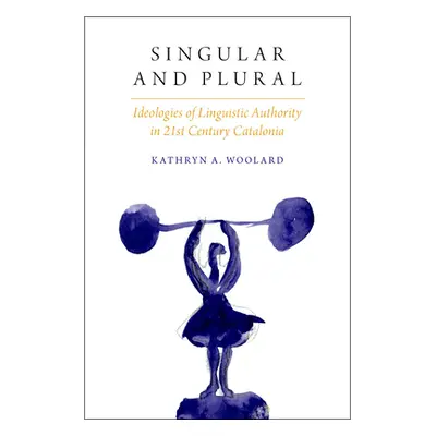 "Singular and Plural: Ideologies Linguistic Auth in 21st C. Catalonia" - "" ("Woolard Kathryn A.