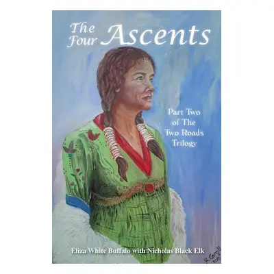 "The Four Ascents: Part Two of the Two Roads Trilogy" - "" ("Eliza White Buffalo")