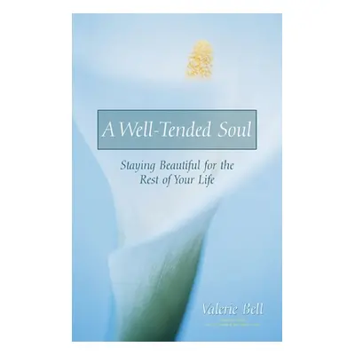 "A Well-Tended Soul: Staying Beautiful for the Rest of Your Life" - "" ("Bell Valerie")