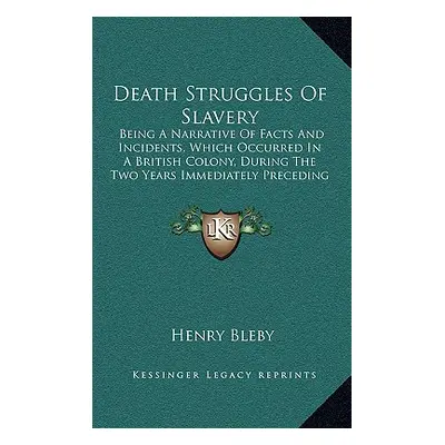 "Death Struggles Of Slavery: Being A Narrative Of Facts And Incidents, Which Occurred In A Briti