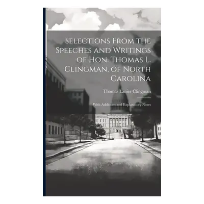 "Selections From the Speeches and Writings of Hon. Thomas L. Clingman, of North Carolina: With A