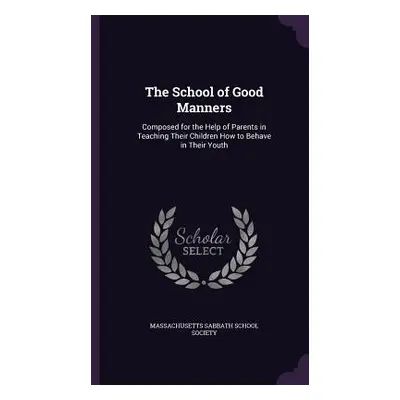 "The School of Good Manners: Composed for the Help of Parents in Teaching Their Children How to 