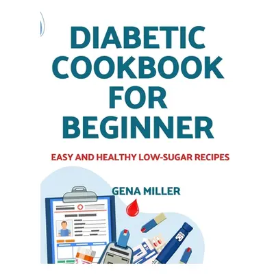 "Diabetic cookbook for beginner: Easy and Healthy low-carb Recipes" - "" ("Miller Gena")