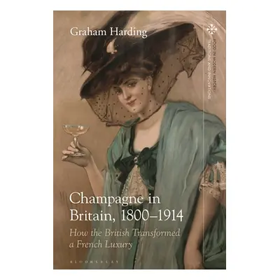 "Champagne in Britain, 1800-1914: How the British Transformed a French Luxury" - "" ("Harding Gr