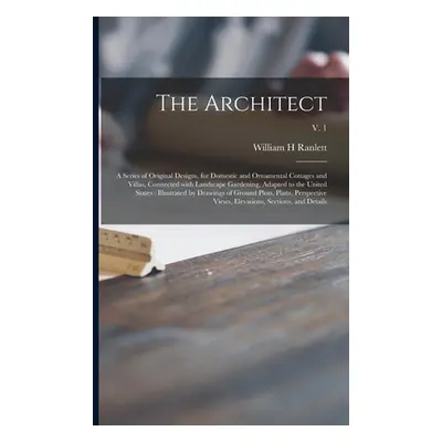 "The Architect: a Series of Original Designs, for Domestic and Ornamental Cottages and Villas, C