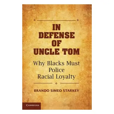 "In Defense of Uncle Tom: Why Blacks Must Police Racial Loyalty" - "" ("Starkey Brando Simeo")