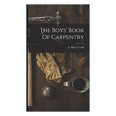 "The Boys' Book Of Carpentry" - "" ("Verrill A. Hyatt (Alpheus Hyatt) 18")