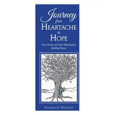 "Journey from Heartache to Hope: True Stories of God's Miraculous Healing Power" - "" ("Danielse