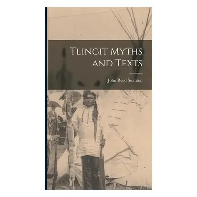 "Tlingit Myths and Texts" - "" ("Reed Swanton John")