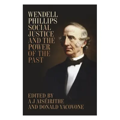 "Wendell Phillips, Social Justice, and the Power of the Past" - "" ("Aisirithe A. J.")