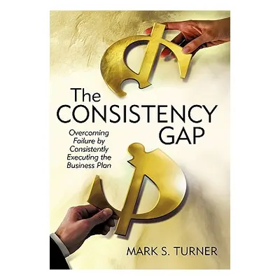 "The Consistency Gap: Overcoming Failure in Consistently Executing the Business Plan" - "" ("Tur