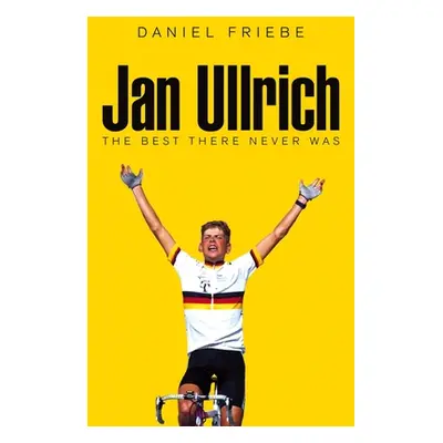 Jan Ullrich: The Best There Never Was (Friebe Daniel)