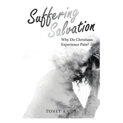 "Suffering Salvation: Why Do Christians Experience Pain?" - "" ("Cox Toney A.")