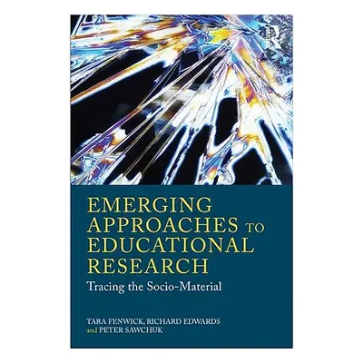 "Emerging Approaches to Educational Research: Tracing the Socio-Material" - "" ("Fenwick Tara")