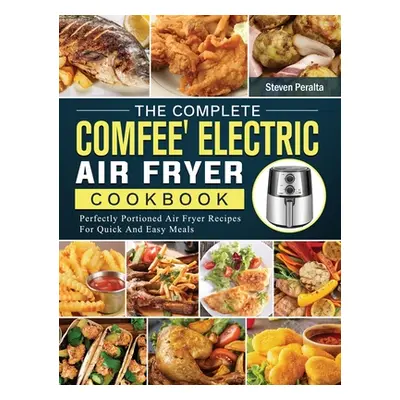 "The Complete COMFEE' Electric Air Fryer Cookbook: Perfectly Portioned Air Fryer Recipes For Qui