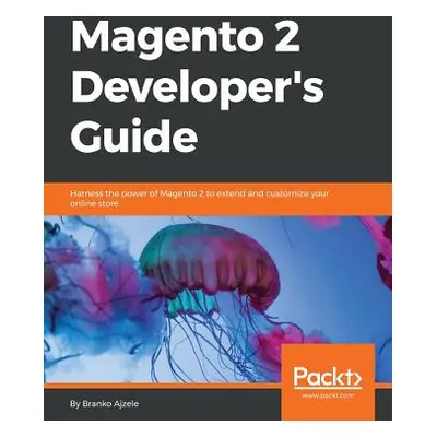 "Magento 2 Developers Guide: Harness the power of Magento 2 to extend and customize your online 