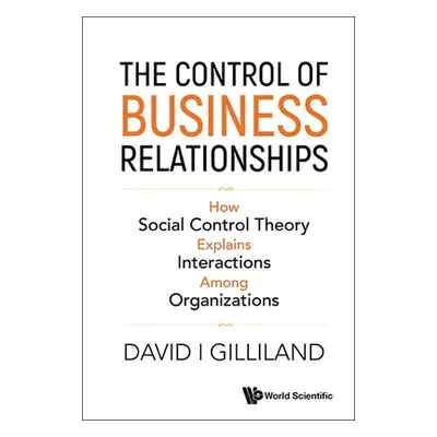 "The Control of Business Relationships: How Social Control Theory Explains Interactions Among Or