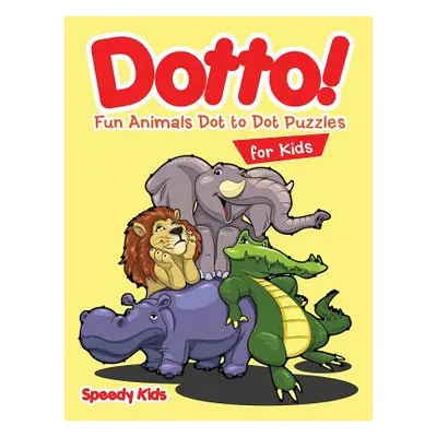 "Dotto! Fun Animals Dot to Dot Puzzles for Kids" - "" ("Speedy Kids")