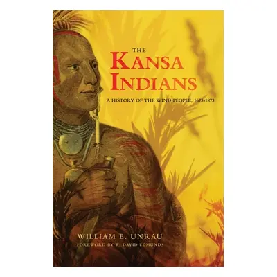 "The Kansa Indians: A History of the Wind People, 1673-1873 Volume 114" - "" ("Unrau William E."