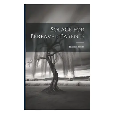 "Solace for Bereaved Parents" - "" ("Smyth Thomas")