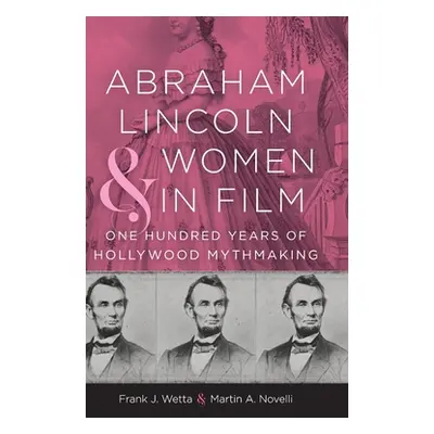 "Abraham Lincoln and Women in Film: One Hundred Years of Hollywood Mythmaking" - "" ("Wetta Fran