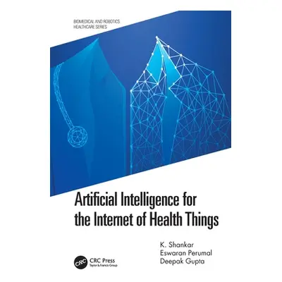 "Artificial Intelligence for the Internet of Health Things" - "" ("Shankar K.")