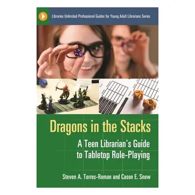 "Dragons in the Stacks: A Teen Librarian's GUide to Tabletop Role-Playing" - "" ("Torres-Roman S