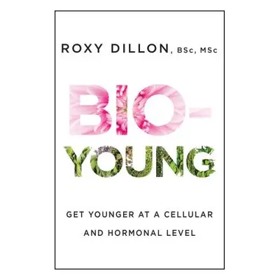 "Bio-Young: Get Younger at a Cellular and Hormonal Level" - "" ("Dillon Roxy")