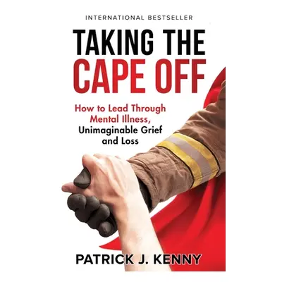 "Taking the Cape Off: How to Lead Through Mental Illness, Unimaginable Grief and Loss" - "" ("Ke