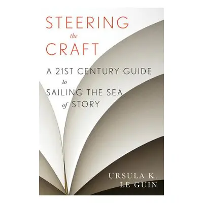 "Steering the Craft: A Twenty-First-Century Guide to Sailing the Sea of Story" - "" ("Le Guin Ur