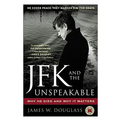 "JFK and the Unspeakable: Why He Died and Why It Matters" - "" ("Douglass James W.")