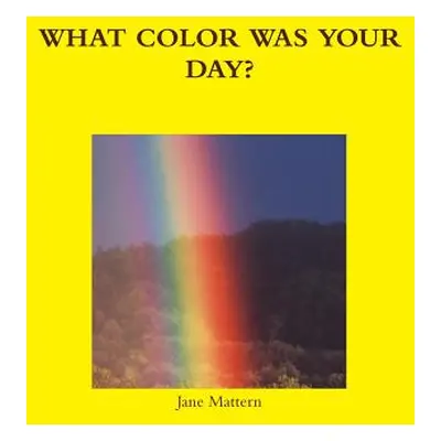 "What Color Was Your Day?" - "" ("Mattern Jane")