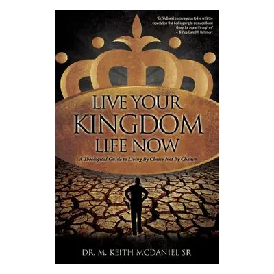 "Live Your Kingdom Life Now" - "" ("McDaniel M. Keith Sr.")