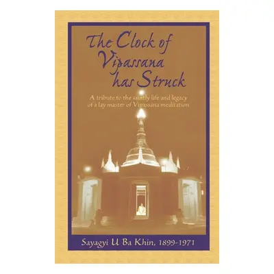 "The Clock of Vipassana Has Struck: A tribute to the saintly life and legacy of a lay master of 