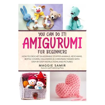 "You Can Do It! Amigurumi for Beginners: How to Crochet 24 Adorable Stuffed Animals, Keychains, 