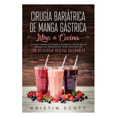 "Ciruga Baritrica de Manga Gstrica - Libro de Cocina: La Gua Completa para Lograr el xito de la 