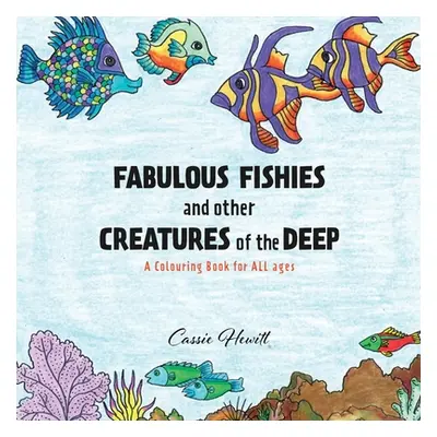 "FABULOUS FISHIES and other CREATURES of the DEEP: A Colouring Book for ALL ages" - "" ("Hewitt 