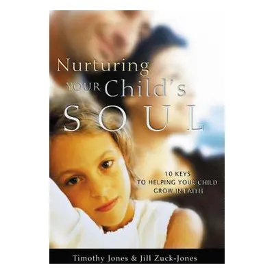 "Nurturing Your Child's Soul: 10 Keys to Helping Your Child Grow in Faith" - "" ("Jones Timothy"