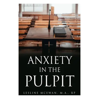 "Anxiety in the Pulpit" - "" ("McEwan M. a. Rp Lesline")