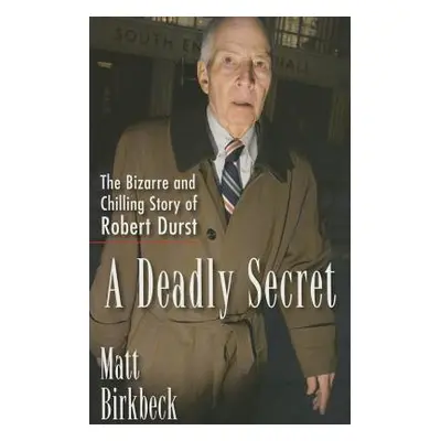 "A Deadly Secret: The Bizarre and Chilling Story of Robert Durst" - "" ("Birkbeck Matt")