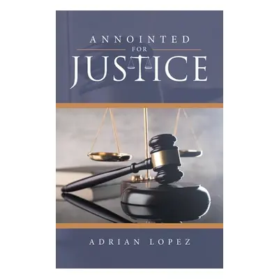 "Annointed for Justice" - "" ("Lopez Adrian")