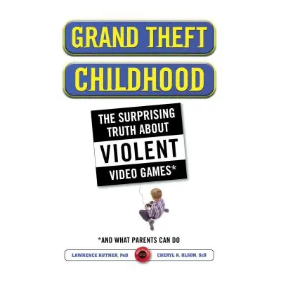 "Grand Theft Childhood: The Surprising Truth about Violent Video Games and" - "" ("Kutner Lawren