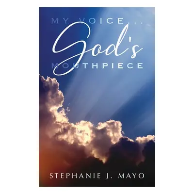 "My Voice...God's Mouthpiece" - "" ("Mayo Stephanie J.")