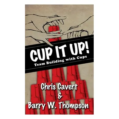 "Cup It Up!: Team Building With Cups" - "" ("Cavert Chris")