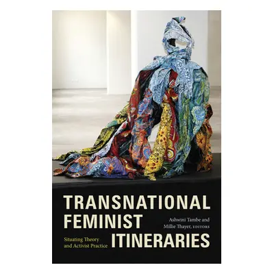 "Transnational Feminist Itineraries: Situating Theory and Activist Practice" - "" ("Tambe Ashwin