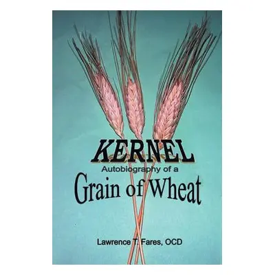 "Kernel: Autobiography of a Grain of Wheat" - "" ("Fares Ocd Lawrence T.")