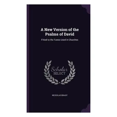 "A New Version of the Psalms of David: Fitted to the Tunes Used in Churches" - "" ("Brady Nichol