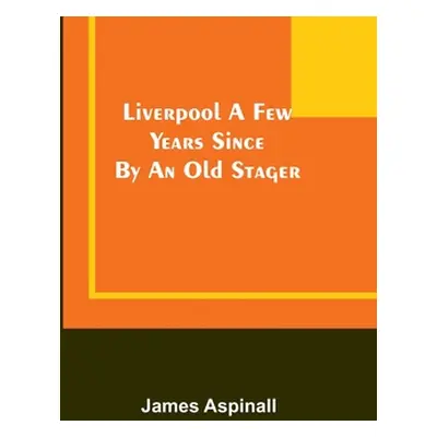 "Liverpool a few years since: by an old stager" - "" ("Aspinall James")